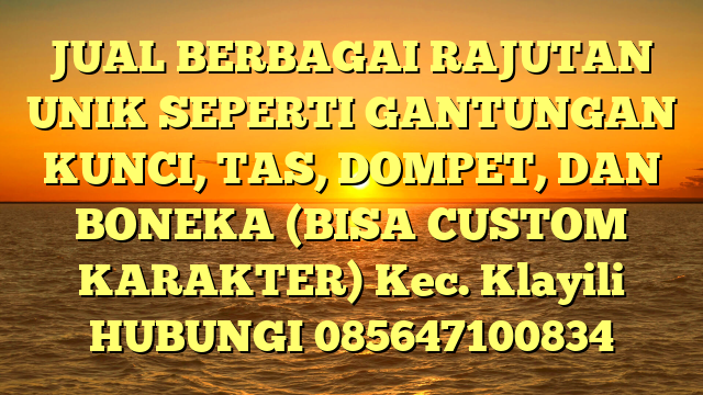 JUAL BERBAGAI RAJUTAN UNIK SEPERTI GANTUNGAN KUNCI, TAS, DOMPET, DAN BONEKA (BISA CUSTOM KARAKTER) Kec. Klayili	
HUBUNGI 085647100834
