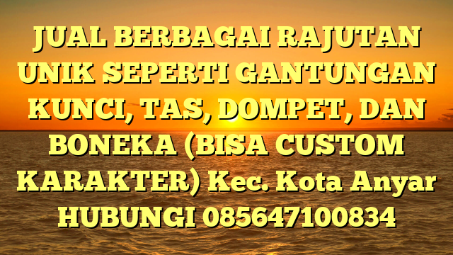 JUAL BERBAGAI RAJUTAN UNIK SEPERTI GANTUNGAN KUNCI, TAS, DOMPET, DAN BONEKA (BISA CUSTOM KARAKTER) Kec. Kota Anyar	
HUBUNGI 085647100834