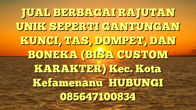 JUAL BERBAGAI RAJUTAN UNIK SEPERTI GANTUNGAN KUNCI, TAS, DOMPET, DAN BONEKA (BISA CUSTOM KARAKTER) Kec. Kota Kefamenanu	
HUBUNGI 085647100834