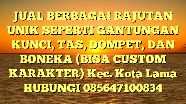 JUAL BERBAGAI RAJUTAN UNIK SEPERTI GANTUNGAN KUNCI, TAS, DOMPET, DAN BONEKA (BISA CUSTOM KARAKTER) Kec. Kota Lama	
HUBUNGI 085647100834