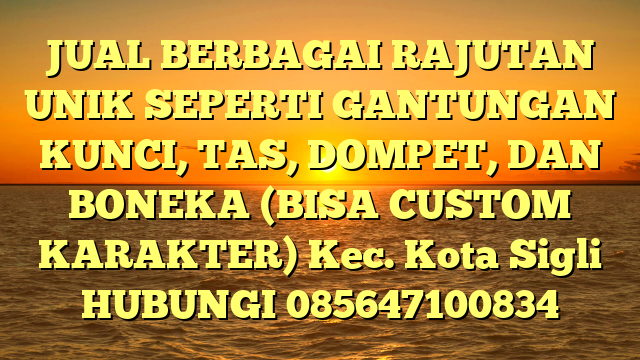 JUAL BERBAGAI RAJUTAN UNIK SEPERTI GANTUNGAN KUNCI, TAS, DOMPET, DAN BONEKA (BISA CUSTOM KARAKTER) Kec. Kota Sigli	
HUBUNGI 085647100834