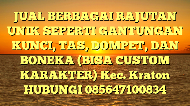 JUAL BERBAGAI RAJUTAN UNIK SEPERTI GANTUNGAN KUNCI, TAS, DOMPET, DAN BONEKA (BISA CUSTOM KARAKTER) Kec. Kraton	
HUBUNGI 085647100834