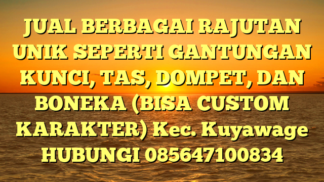 JUAL BERBAGAI RAJUTAN UNIK SEPERTI GANTUNGAN KUNCI, TAS, DOMPET, DAN BONEKA (BISA CUSTOM KARAKTER) Kec. Kuyawage	
HUBUNGI 085647100834