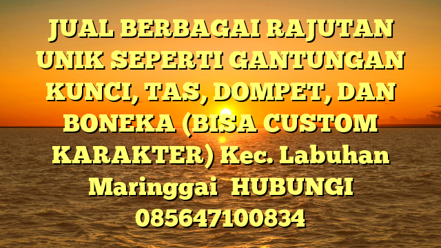 JUAL BERBAGAI RAJUTAN UNIK SEPERTI GANTUNGAN KUNCI, TAS, DOMPET, DAN BONEKA (BISA CUSTOM KARAKTER) Kec. Labuhan Maringgai	
HUBUNGI 085647100834