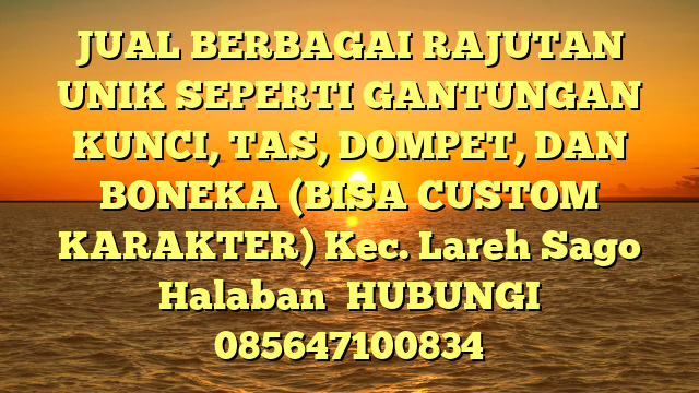 JUAL BERBAGAI RAJUTAN UNIK SEPERTI GANTUNGAN KUNCI, TAS, DOMPET, DAN BONEKA (BISA CUSTOM KARAKTER) Kec. Lareh Sago Halaban	
HUBUNGI 085647100834