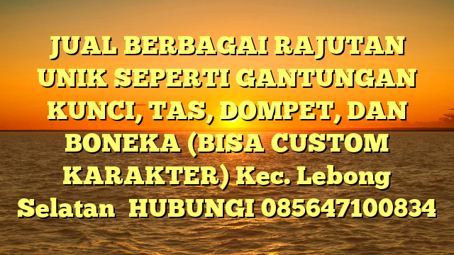 JUAL BERBAGAI RAJUTAN UNIK SEPERTI GANTUNGAN KUNCI, TAS, DOMPET, DAN BONEKA (BISA CUSTOM KARAKTER) Kec. Lebong Selatan	
HUBUNGI 085647100834
