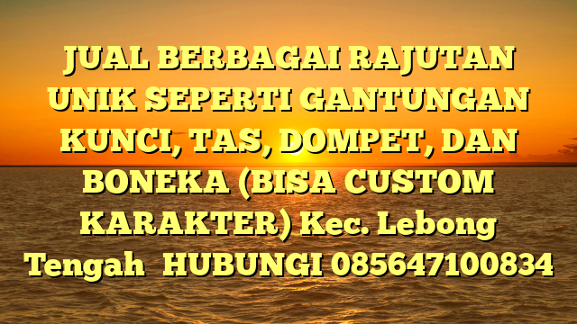 JUAL BERBAGAI RAJUTAN UNIK SEPERTI GANTUNGAN KUNCI, TAS, DOMPET, DAN BONEKA (BISA CUSTOM KARAKTER) Kec. Lebong Tengah	
HUBUNGI 085647100834