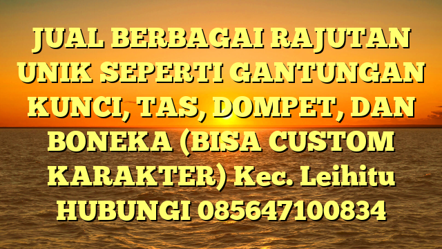JUAL BERBAGAI RAJUTAN UNIK SEPERTI GANTUNGAN KUNCI, TAS, DOMPET, DAN BONEKA (BISA CUSTOM KARAKTER) Kec. Leihitu	
HUBUNGI 085647100834