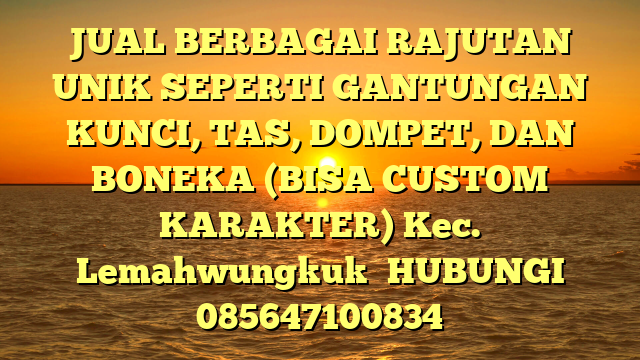 JUAL BERBAGAI RAJUTAN UNIK SEPERTI GANTUNGAN KUNCI, TAS, DOMPET, DAN BONEKA (BISA CUSTOM KARAKTER) Kec. Lemahwungkuk	
HUBUNGI 085647100834