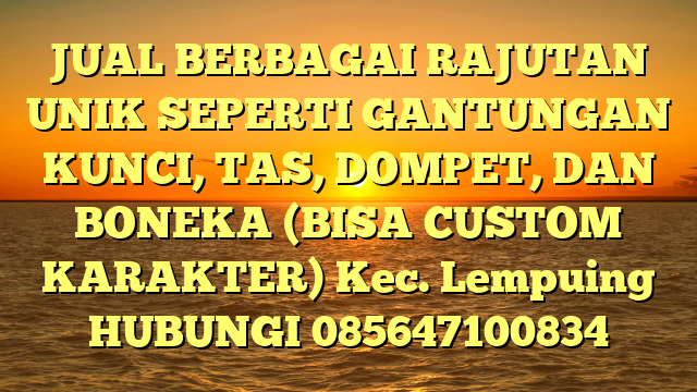 JUAL BERBAGAI RAJUTAN UNIK SEPERTI GANTUNGAN KUNCI, TAS, DOMPET, DAN BONEKA (BISA CUSTOM KARAKTER) Kec. Lempuing	
HUBUNGI 085647100834