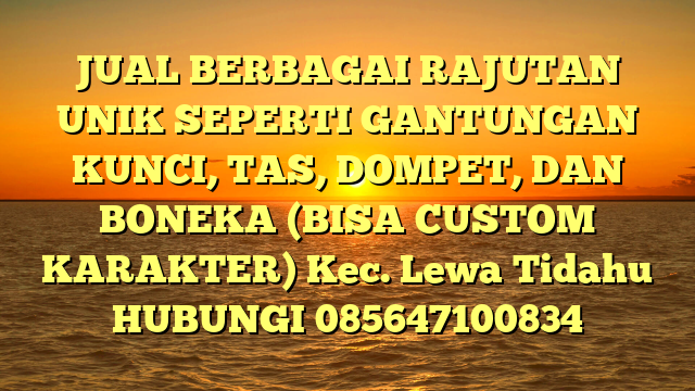 JUAL BERBAGAI RAJUTAN UNIK SEPERTI GANTUNGAN KUNCI, TAS, DOMPET, DAN BONEKA (BISA CUSTOM KARAKTER) Kec. Lewa Tidahu	
HUBUNGI 085647100834