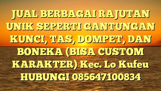 JUAL BERBAGAI RAJUTAN UNIK SEPERTI GANTUNGAN KUNCI, TAS, DOMPET, DAN BONEKA (BISA CUSTOM KARAKTER) Kec. Lo Kufeu	
HUBUNGI 085647100834