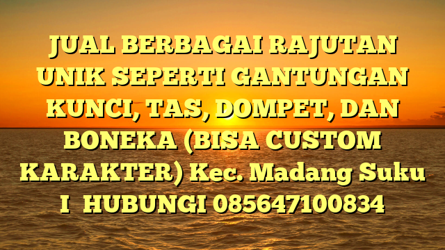 JUAL BERBAGAI RAJUTAN UNIK SEPERTI GANTUNGAN KUNCI, TAS, DOMPET, DAN BONEKA (BISA CUSTOM KARAKTER) Kec. Madang Suku I	
HUBUNGI 085647100834