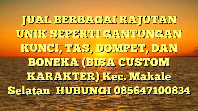 JUAL BERBAGAI RAJUTAN UNIK SEPERTI GANTUNGAN KUNCI, TAS, DOMPET, DAN BONEKA (BISA CUSTOM KARAKTER) Kec. Makale Selatan	
HUBUNGI 085647100834