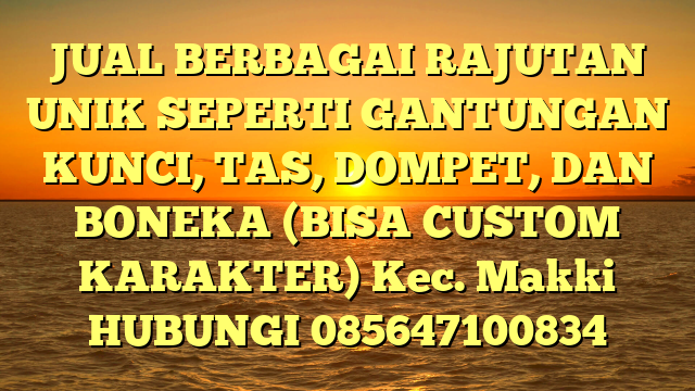 JUAL BERBAGAI RAJUTAN UNIK SEPERTI GANTUNGAN KUNCI, TAS, DOMPET, DAN BONEKA (BISA CUSTOM KARAKTER) Kec. Makki	
HUBUNGI 085647100834