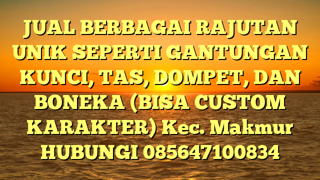 JUAL BERBAGAI RAJUTAN UNIK SEPERTI GANTUNGAN KUNCI, TAS, DOMPET, DAN BONEKA (BISA CUSTOM KARAKTER) Kec. Makmur	
HUBUNGI 085647100834