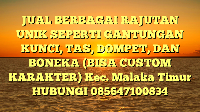 JUAL BERBAGAI RAJUTAN UNIK SEPERTI GANTUNGAN KUNCI, TAS, DOMPET, DAN BONEKA (BISA CUSTOM KARAKTER) Kec. Malaka Timur	
HUBUNGI 085647100834