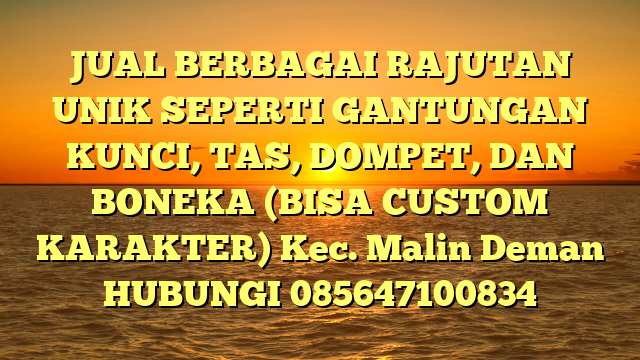 JUAL BERBAGAI RAJUTAN UNIK SEPERTI GANTUNGAN KUNCI, TAS, DOMPET, DAN BONEKA (BISA CUSTOM KARAKTER) Kec. Malin Deman	
HUBUNGI 085647100834
