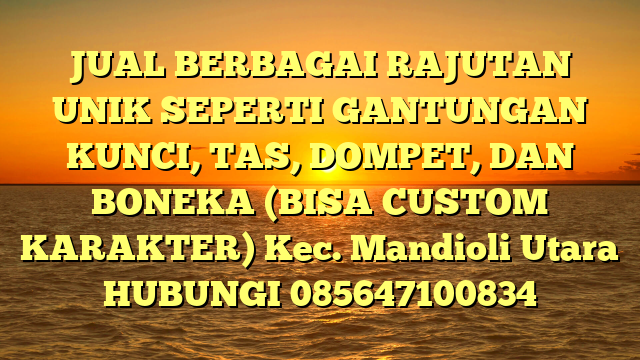 JUAL BERBAGAI RAJUTAN UNIK SEPERTI GANTUNGAN KUNCI, TAS, DOMPET, DAN BONEKA (BISA CUSTOM KARAKTER) Kec. Mandioli Utara	
HUBUNGI 085647100834