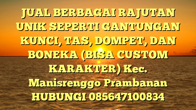 JUAL BERBAGAI RAJUTAN UNIK SEPERTI GANTUNGAN KUNCI, TAS, DOMPET, DAN BONEKA (BISA CUSTOM KARAKTER) Kec. Manisrenggo	Prambanan	
HUBUNGI 085647100834