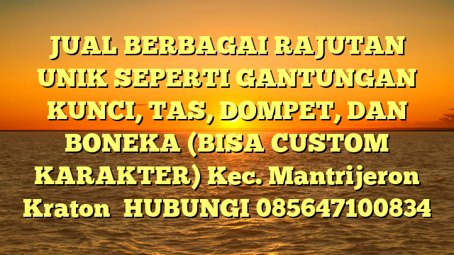 JUAL BERBAGAI RAJUTAN UNIK SEPERTI GANTUNGAN KUNCI, TAS, DOMPET, DAN BONEKA (BISA CUSTOM KARAKTER) Kec. Mantrijeron Kraton	
HUBUNGI 085647100834