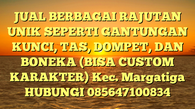 JUAL BERBAGAI RAJUTAN UNIK SEPERTI GANTUNGAN KUNCI, TAS, DOMPET, DAN BONEKA (BISA CUSTOM KARAKTER) Kec. Margatiga	
HUBUNGI 085647100834