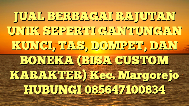 JUAL BERBAGAI RAJUTAN UNIK SEPERTI GANTUNGAN KUNCI, TAS, DOMPET, DAN BONEKA (BISA CUSTOM KARAKTER) Kec. Margorejo	
HUBUNGI 085647100834