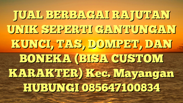 JUAL BERBAGAI RAJUTAN UNIK SEPERTI GANTUNGAN KUNCI, TAS, DOMPET, DAN BONEKA (BISA CUSTOM KARAKTER) Kec. Mayangan	
HUBUNGI 085647100834