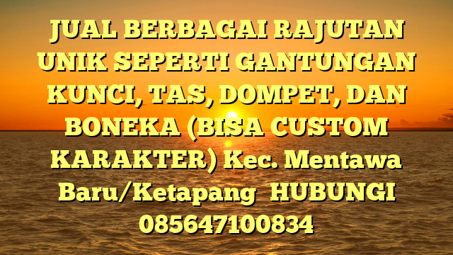 JUAL BERBAGAI RAJUTAN UNIK SEPERTI GANTUNGAN KUNCI, TAS, DOMPET, DAN BONEKA (BISA CUSTOM KARAKTER) Kec. Mentawa Baru/Ketapang	
HUBUNGI 085647100834