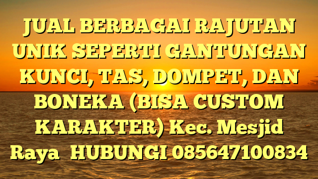JUAL BERBAGAI RAJUTAN UNIK SEPERTI GANTUNGAN KUNCI, TAS, DOMPET, DAN BONEKA (BISA CUSTOM KARAKTER) Kec. Mesjid Raya	
HUBUNGI 085647100834
