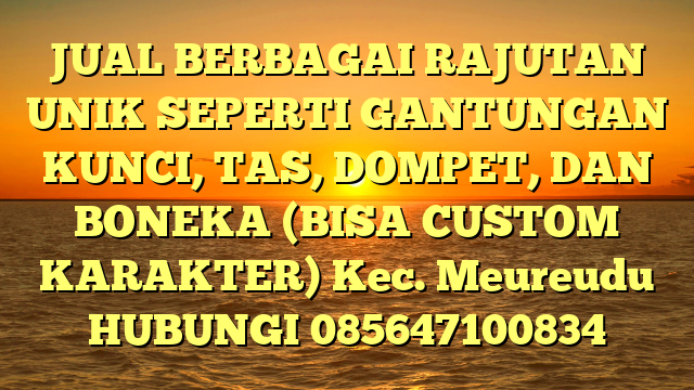 JUAL BERBAGAI RAJUTAN UNIK SEPERTI GANTUNGAN KUNCI, TAS, DOMPET, DAN BONEKA (BISA CUSTOM KARAKTER) Kec. Meureudu	
HUBUNGI 085647100834