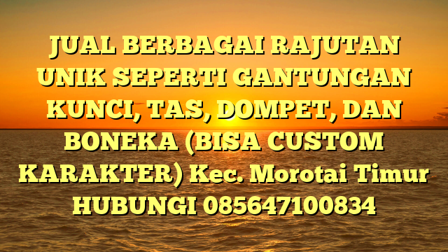 JUAL BERBAGAI RAJUTAN UNIK SEPERTI GANTUNGAN KUNCI, TAS, DOMPET, DAN BONEKA (BISA CUSTOM KARAKTER) Kec. Morotai Timur	
HUBUNGI 085647100834