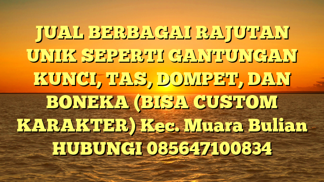 JUAL BERBAGAI RAJUTAN UNIK SEPERTI GANTUNGAN KUNCI, TAS, DOMPET, DAN BONEKA (BISA CUSTOM KARAKTER) Kec. Muara Bulian	
HUBUNGI 085647100834