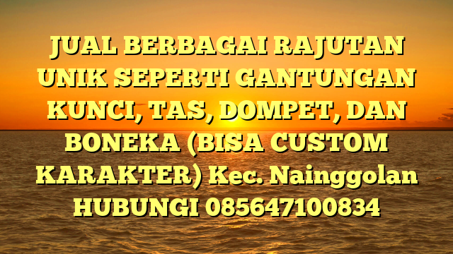 JUAL BERBAGAI RAJUTAN UNIK SEPERTI GANTUNGAN KUNCI, TAS, DOMPET, DAN BONEKA (BISA CUSTOM KARAKTER) Kec. Nainggolan	
HUBUNGI 085647100834