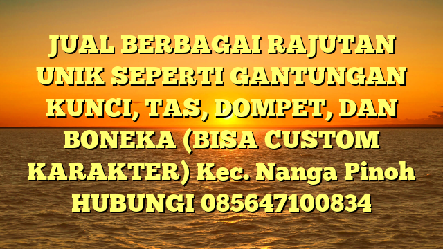 JUAL BERBAGAI RAJUTAN UNIK SEPERTI GANTUNGAN KUNCI, TAS, DOMPET, DAN BONEKA (BISA CUSTOM KARAKTER) Kec. Nanga Pinoh	
HUBUNGI 085647100834