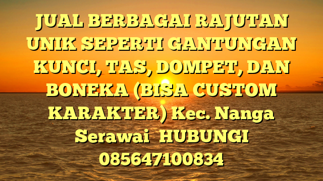 JUAL BERBAGAI RAJUTAN UNIK SEPERTI GANTUNGAN KUNCI, TAS, DOMPET, DAN BONEKA (BISA CUSTOM KARAKTER) Kec. Nanga Serawai	
HUBUNGI 085647100834