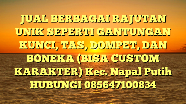 JUAL BERBAGAI RAJUTAN UNIK SEPERTI GANTUNGAN KUNCI, TAS, DOMPET, DAN BONEKA (BISA CUSTOM KARAKTER) Kec. Napal Putih	
HUBUNGI 085647100834