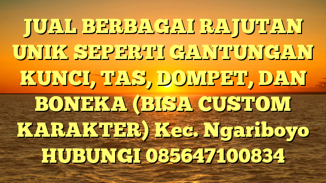 JUAL BERBAGAI RAJUTAN UNIK SEPERTI GANTUNGAN KUNCI, TAS, DOMPET, DAN BONEKA (BISA CUSTOM KARAKTER) Kec. Ngariboyo	
HUBUNGI 085647100834