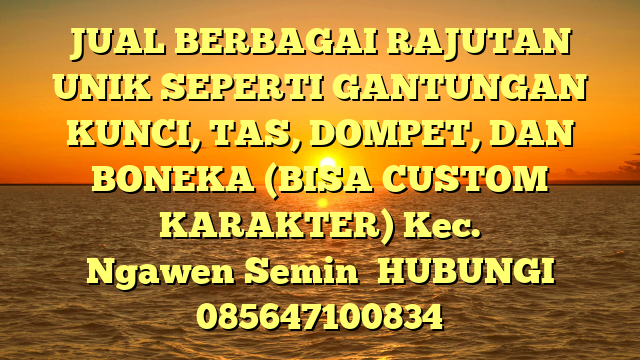 JUAL BERBAGAI RAJUTAN UNIK SEPERTI GANTUNGAN KUNCI, TAS, DOMPET, DAN BONEKA (BISA CUSTOM KARAKTER) Kec. Ngawen	Semin	
HUBUNGI 085647100834