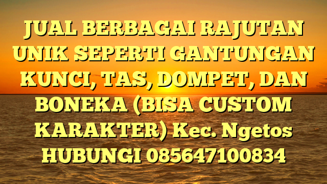 JUAL BERBAGAI RAJUTAN UNIK SEPERTI GANTUNGAN KUNCI, TAS, DOMPET, DAN BONEKA (BISA CUSTOM KARAKTER) Kec. Ngetos	
HUBUNGI 085647100834