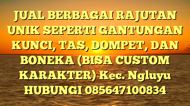 JUAL BERBAGAI RAJUTAN UNIK SEPERTI GANTUNGAN KUNCI, TAS, DOMPET, DAN BONEKA (BISA CUSTOM KARAKTER) Kec. Ngluyu	
HUBUNGI 085647100834