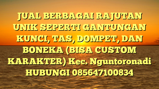 JUAL BERBAGAI RAJUTAN UNIK SEPERTI GANTUNGAN KUNCI, TAS, DOMPET, DAN BONEKA (BISA CUSTOM KARAKTER) Kec. Nguntoronadi	
HUBUNGI 085647100834