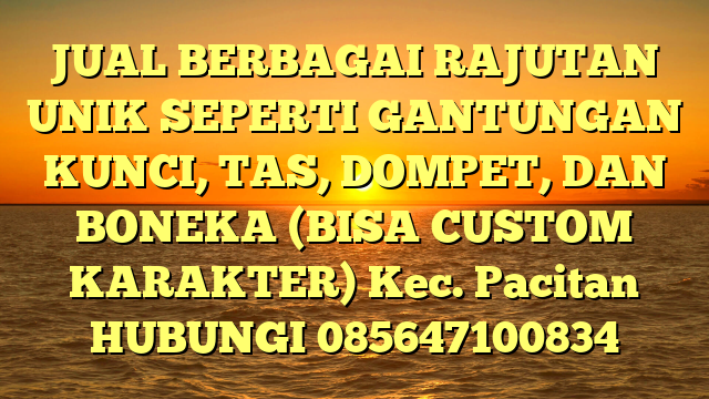 JUAL BERBAGAI RAJUTAN UNIK SEPERTI GANTUNGAN KUNCI, TAS, DOMPET, DAN BONEKA (BISA CUSTOM KARAKTER) Kec. Pacitan	
HUBUNGI 085647100834