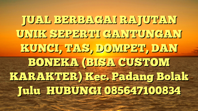 JUAL BERBAGAI RAJUTAN UNIK SEPERTI GANTUNGAN KUNCI, TAS, DOMPET, DAN BONEKA (BISA CUSTOM KARAKTER) Kec. Padang Bolak Julu	
HUBUNGI 085647100834