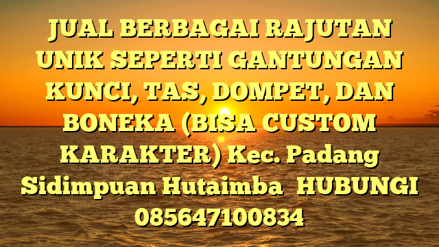 JUAL BERBAGAI RAJUTAN UNIK SEPERTI GANTUNGAN KUNCI, TAS, DOMPET, DAN BONEKA (BISA CUSTOM KARAKTER) Kec. Padang Sidimpuan Hutaimba	
HUBUNGI 085647100834