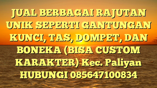 JUAL BERBAGAI RAJUTAN UNIK SEPERTI GANTUNGAN KUNCI, TAS, DOMPET, DAN BONEKA (BISA CUSTOM KARAKTER) Kec. Paliyan	
HUBUNGI 085647100834