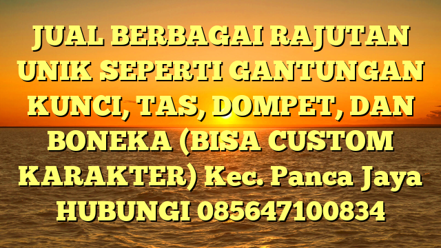 JUAL BERBAGAI RAJUTAN UNIK SEPERTI GANTUNGAN KUNCI, TAS, DOMPET, DAN BONEKA (BISA CUSTOM KARAKTER) Kec. Panca Jaya	
HUBUNGI 085647100834