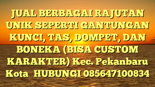 JUAL BERBAGAI RAJUTAN UNIK SEPERTI GANTUNGAN KUNCI, TAS, DOMPET, DAN BONEKA (BISA CUSTOM KARAKTER) Kec. Pekanbaru Kota	
HUBUNGI 085647100834