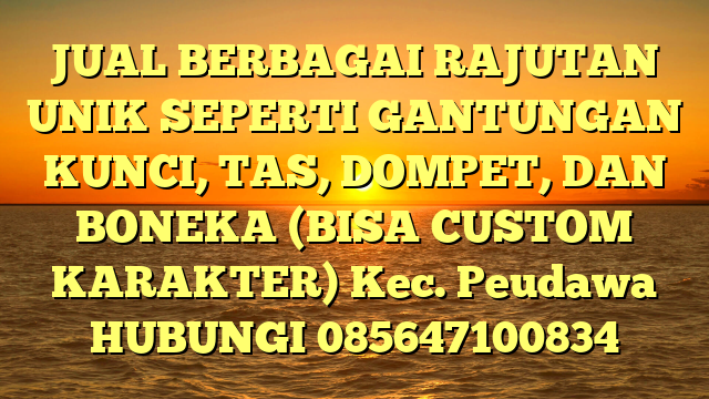 JUAL BERBAGAI RAJUTAN UNIK SEPERTI GANTUNGAN KUNCI, TAS, DOMPET, DAN BONEKA (BISA CUSTOM KARAKTER) Kec. Peudawa	
HUBUNGI 085647100834