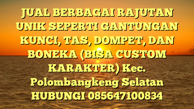 JUAL BERBAGAI RAJUTAN UNIK SEPERTI GANTUNGAN KUNCI, TAS, DOMPET, DAN BONEKA (BISA CUSTOM KARAKTER) Kec. Polombangkeng Selatan	
HUBUNGI 085647100834